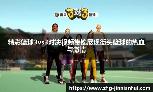 精彩篮球3vs3对决视频集锦展现街头篮球的热血与激情